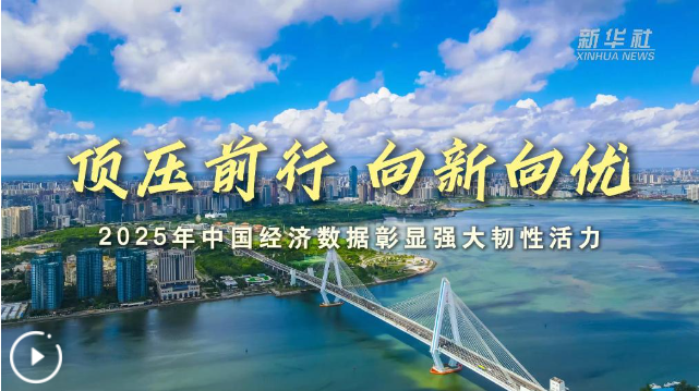 顶压前行 向新向优——2025年中国经济数据彰显强大韧性活力