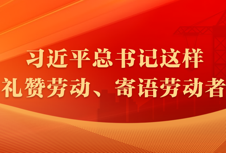 习近平总书记这样礼赞劳动、寄语劳动者